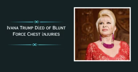 Ivana Trump Died of Blunt Force Chest Injuries