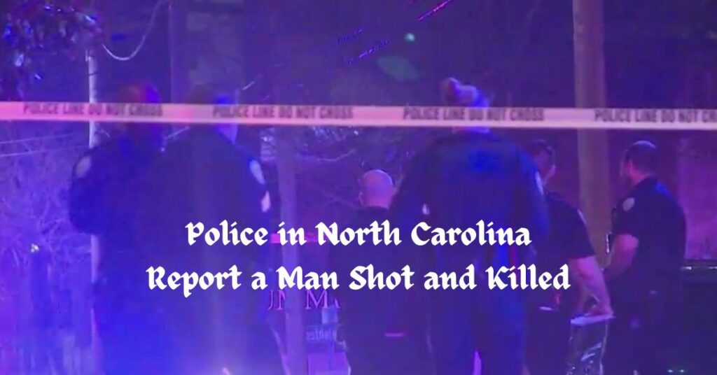 Police in North Carolina Report a Man Shot and Killed