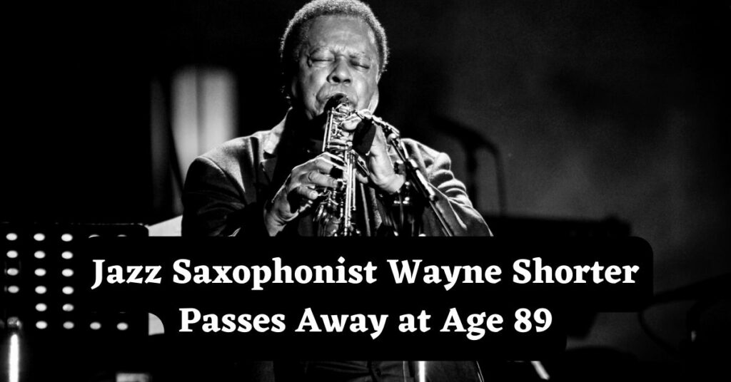 Jazz Saxophonist Wayne Shorter Passes Away at Age 89