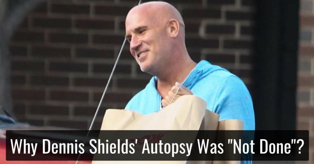 Why Dennis Shields' Autopsy Was Not Done